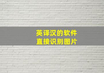 英译汉的软件 直接识别图片